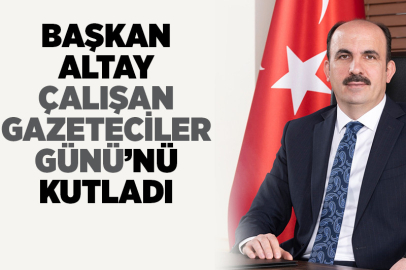 Başkan Altay çalışan gazeteciler gününü kutladı